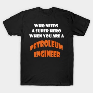 Who needs a super hero when you are a petroleum engineer T-shirts 2022 T-Shirt